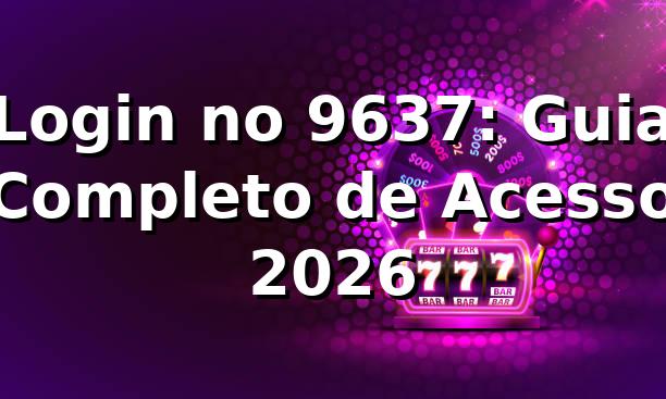 Login no 9637: Guia Completo de Acesso 2026 🔐
